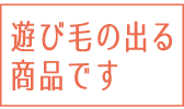 遊び毛の出る商品です